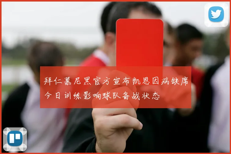拜仁慕尼黑官方宣布凯恩因病缺席今日训练影响球队备战状态